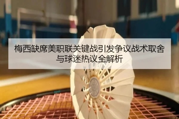 梅西缺席美职联关键战引发争议战术取舍与球迷热议全解析